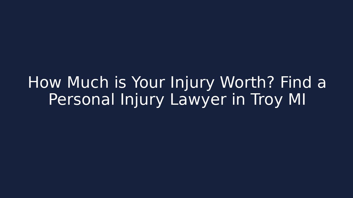 How Much is Your Injury Worth? Find a Personal Injury Lawyer in Troy MI