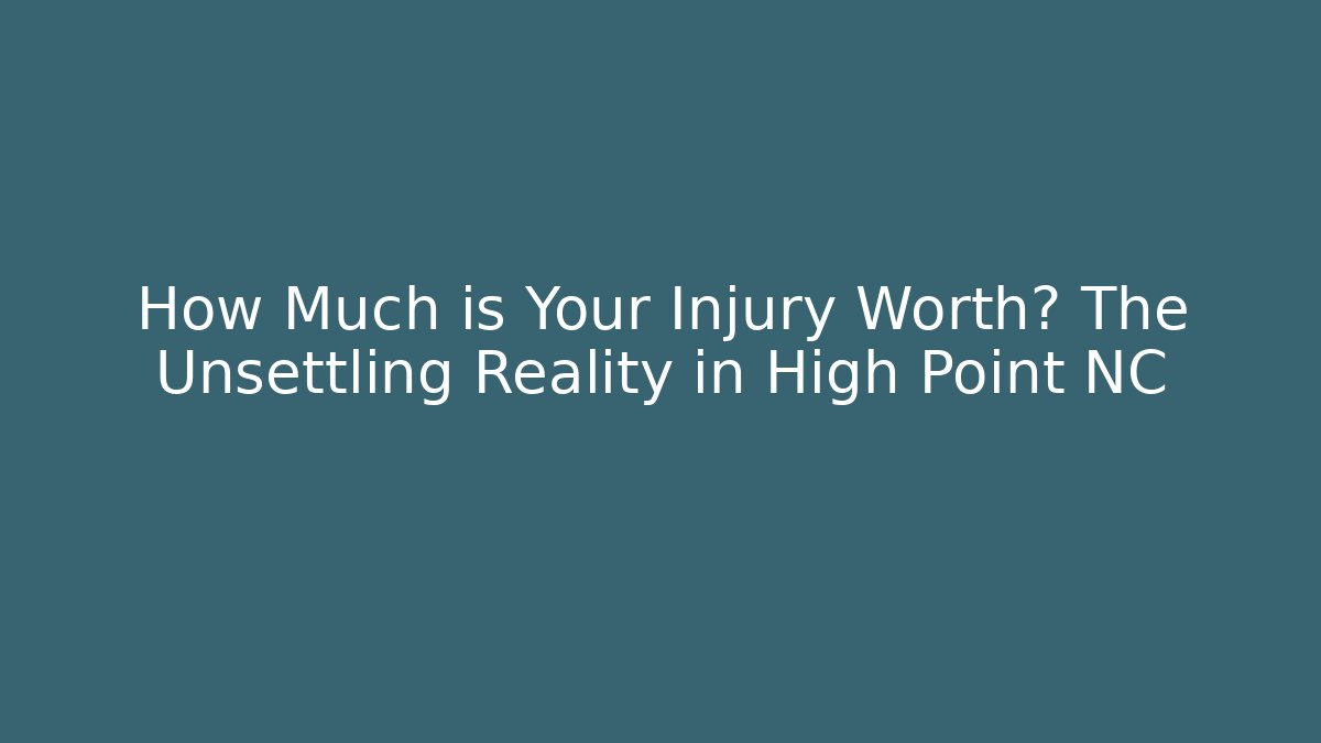 How Much is Your Injury Worth? The Unsettling Reality in High Point NC