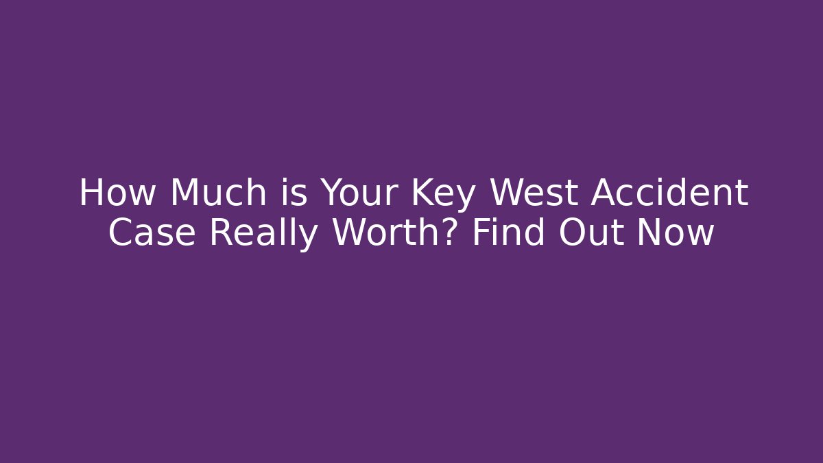 How Much is Your Key West Accident Case Really Worth? Find Out Now - WealthxGroup