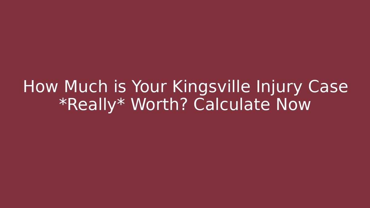 How Much is Your Kingsville Injury Case *Really* Worth? Calculate Now - WealthxGroup