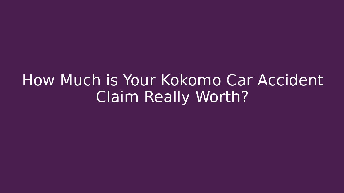 How Much is Your Kokomo Car Accident Claim Really Worth?