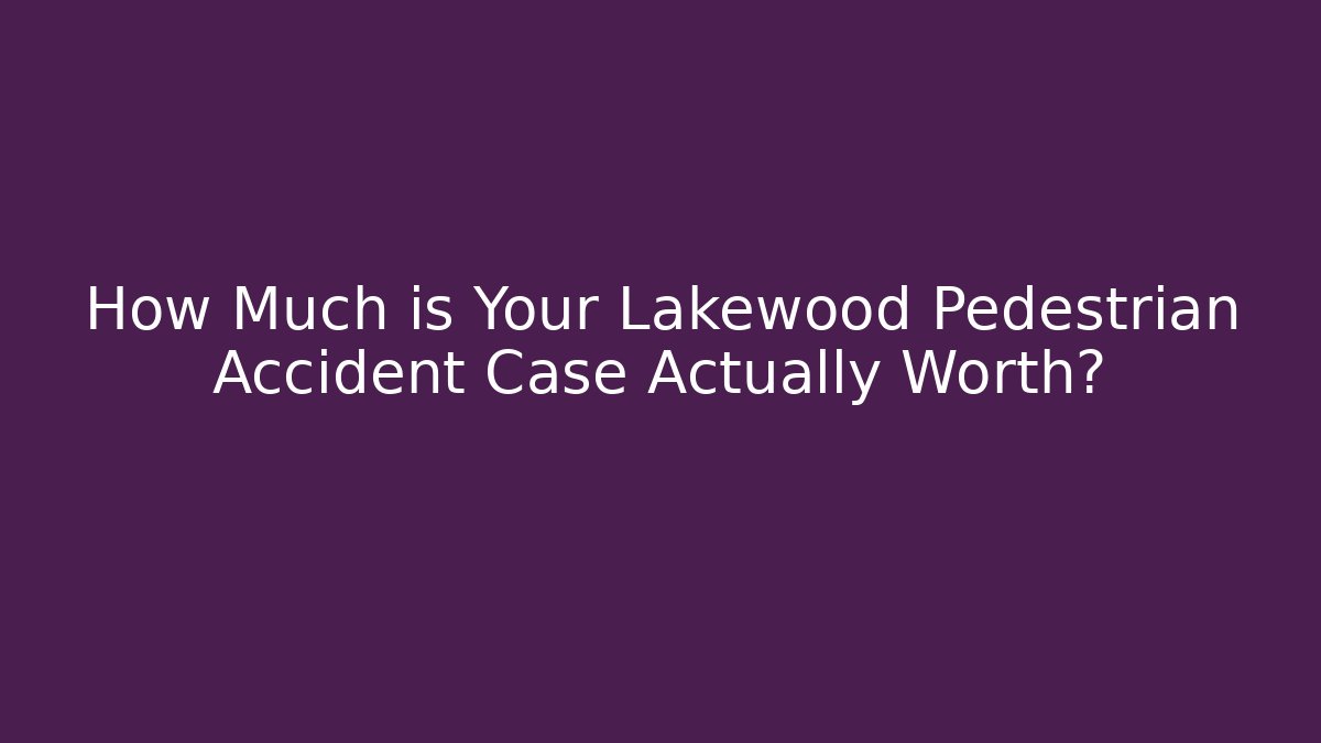 How Much is Your Lakewood Pedestrian Accident Case Actually Worth? - WealthxGroup
