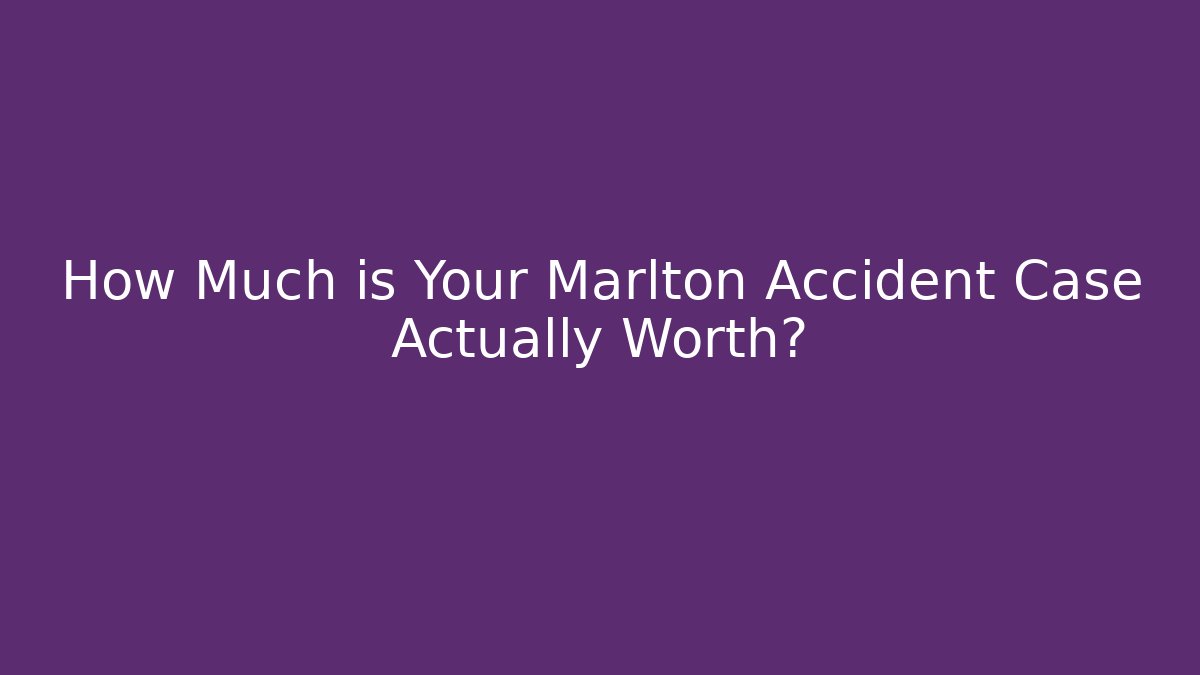 How Much is Your Marlton Accident Case Actually Worth?
