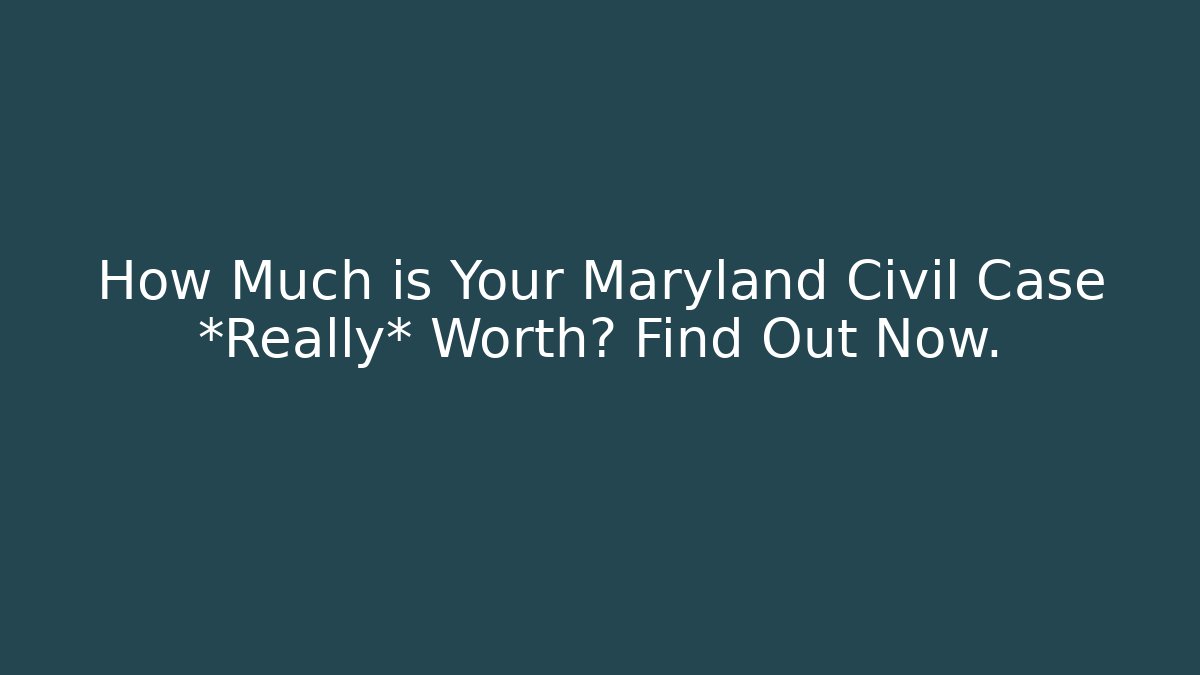 How Much is Your Maryland Civil Case *Really* Worth? Find Out Now.