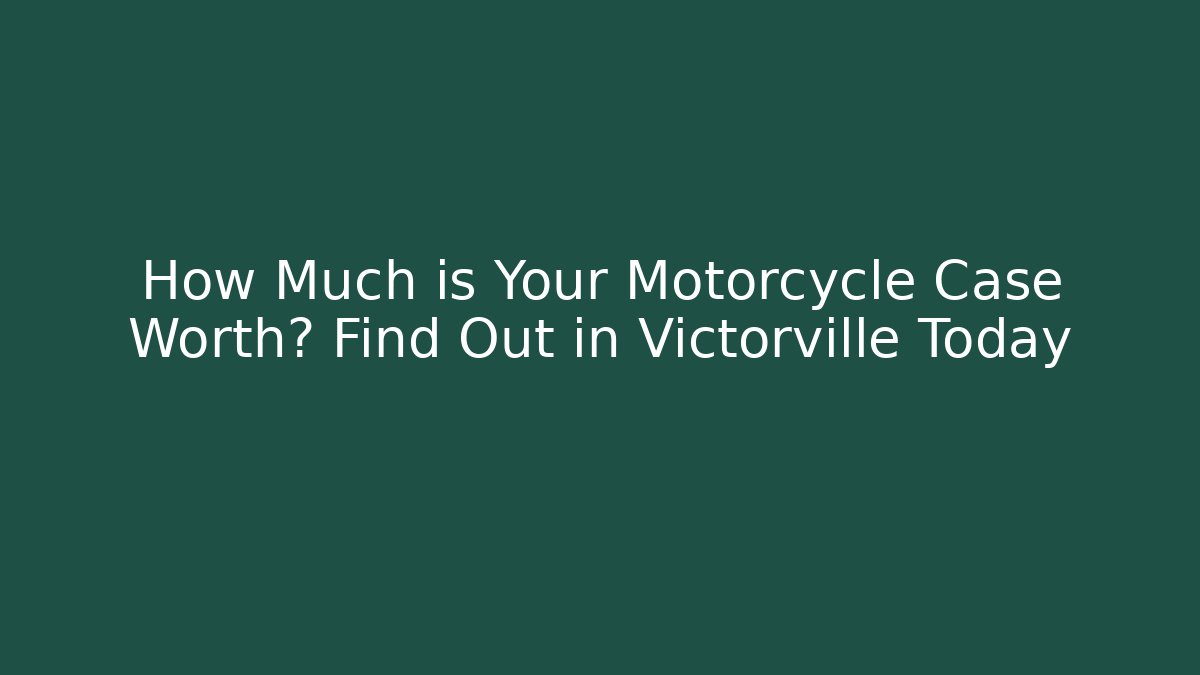 How Much is Your Motorcycle Case Worth? Find Out in Victorville Today