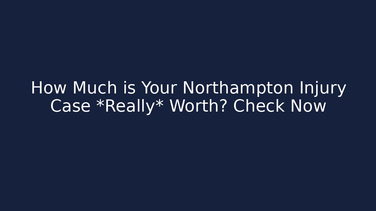 How Much is Your Northampton Injury Case *Really* Worth? Check Now