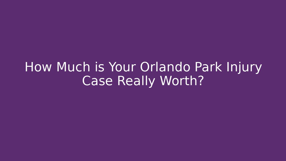 How Much is Your Orlando Park Injury Case Really Worth? - WealthxGroup