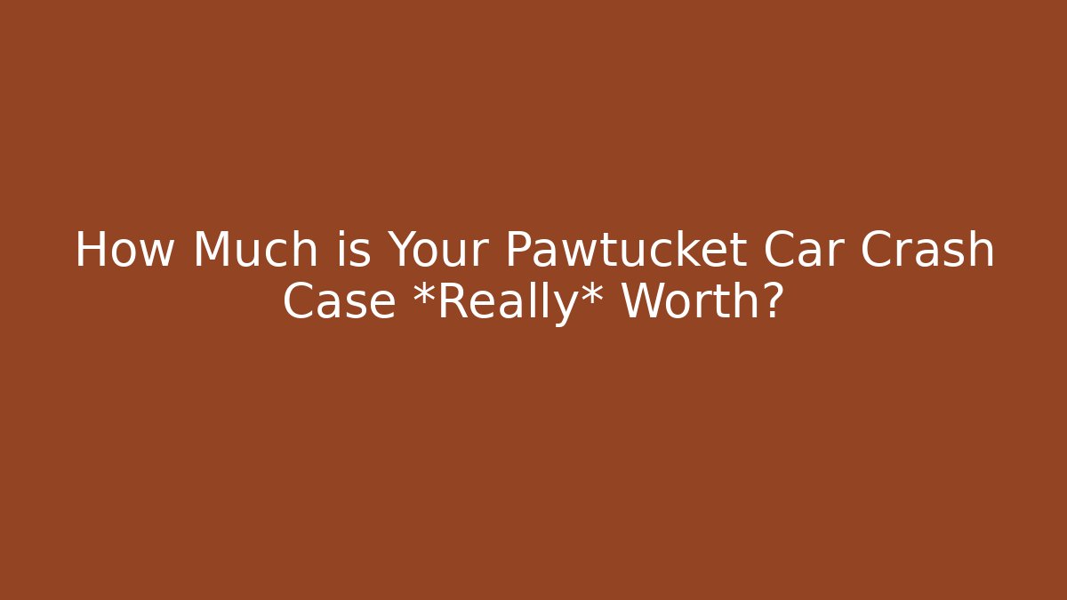 How Much is Your Pawtucket Car Crash Case *Really* Worth?