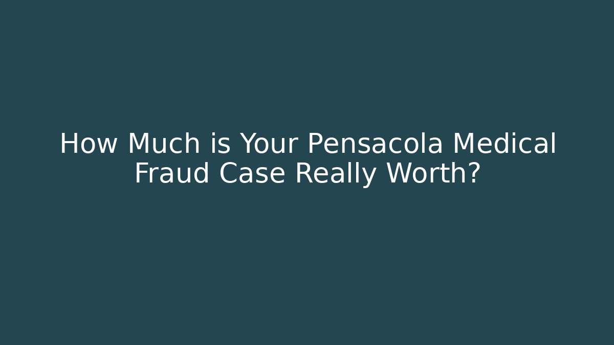 How Much is Your Pensacola Medical Fraud Case Really Worth?