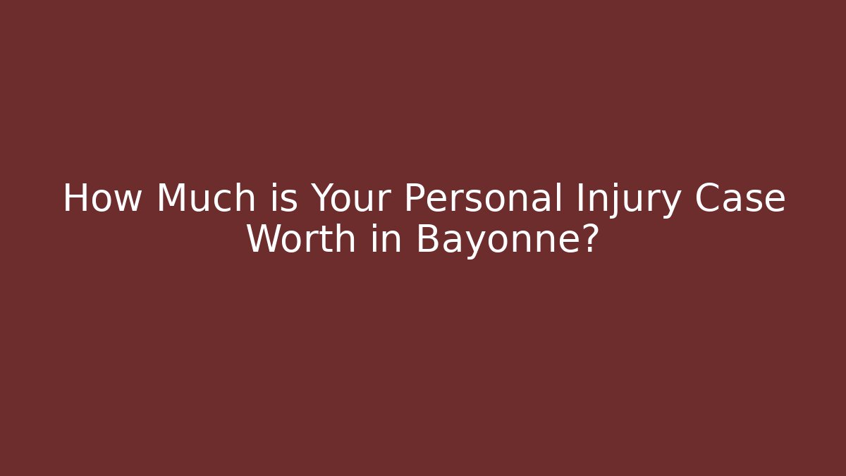 How Much is Your Personal Injury Case Worth in Bayonne?