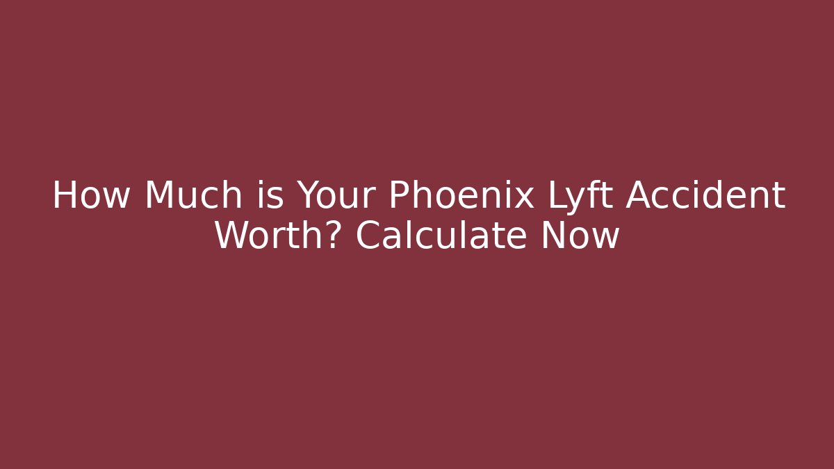 How Much is Your Phoenix Lyft Accident Worth? Calculate Now - WealthxGroup