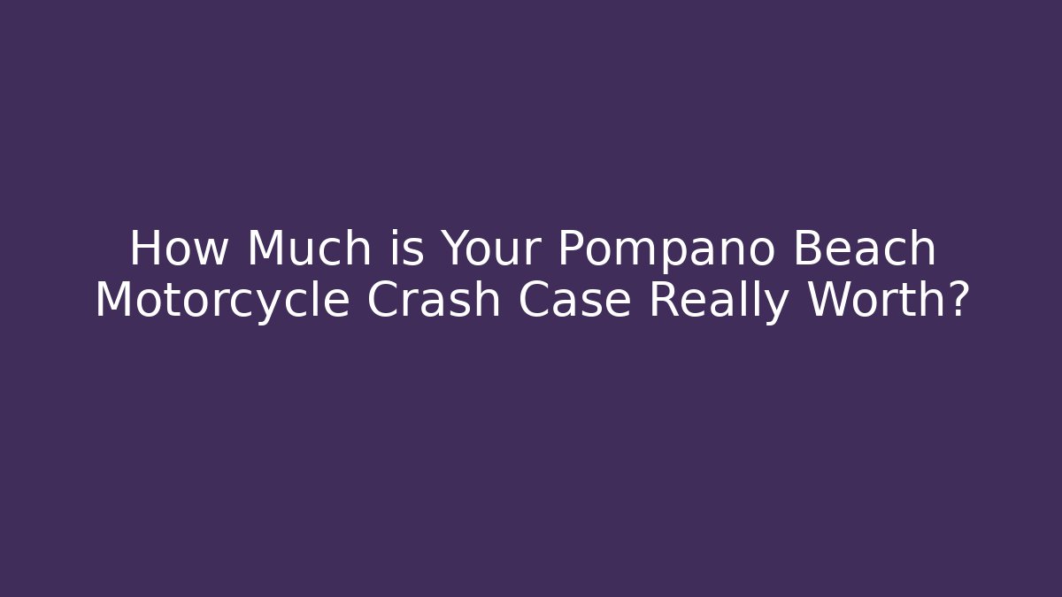 How Much is Your Pompano Beach Motorcycle Crash Case Really Worth? - WealthxGroup