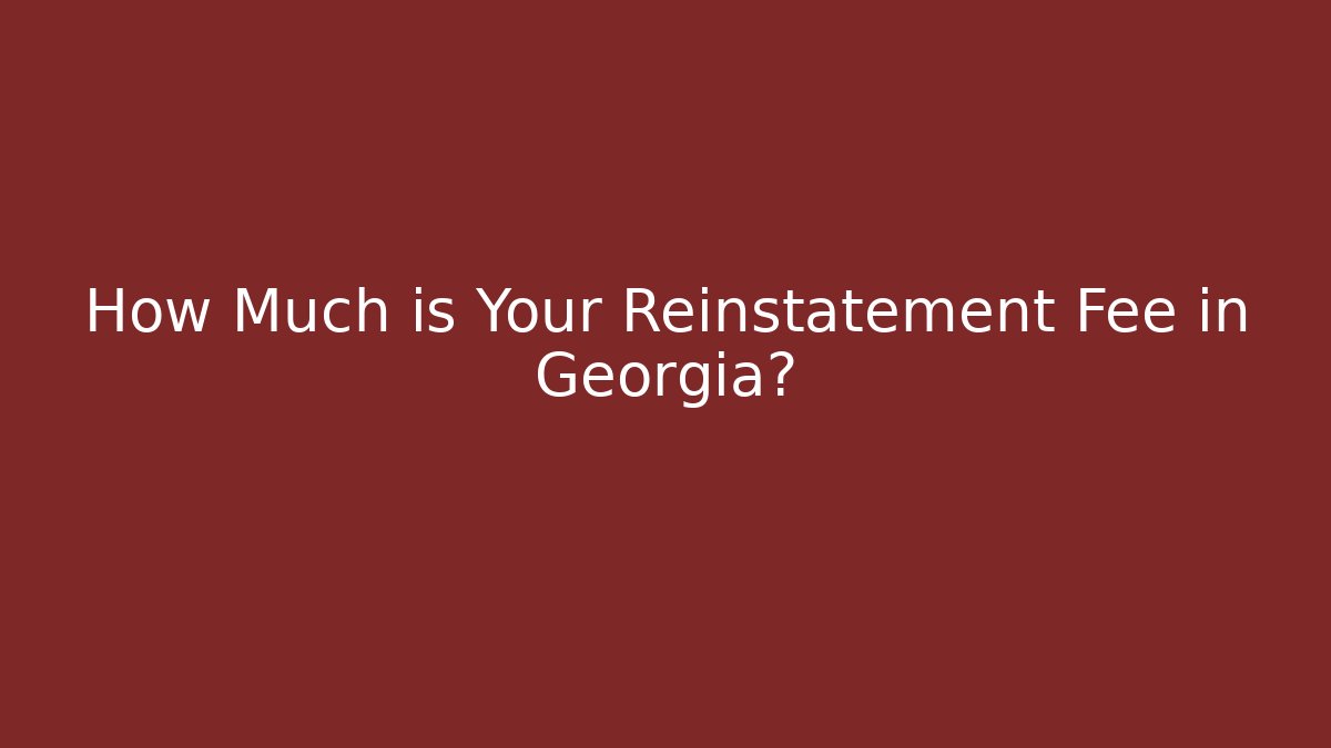 How Much is Your Reinstatement Fee in Georgia?