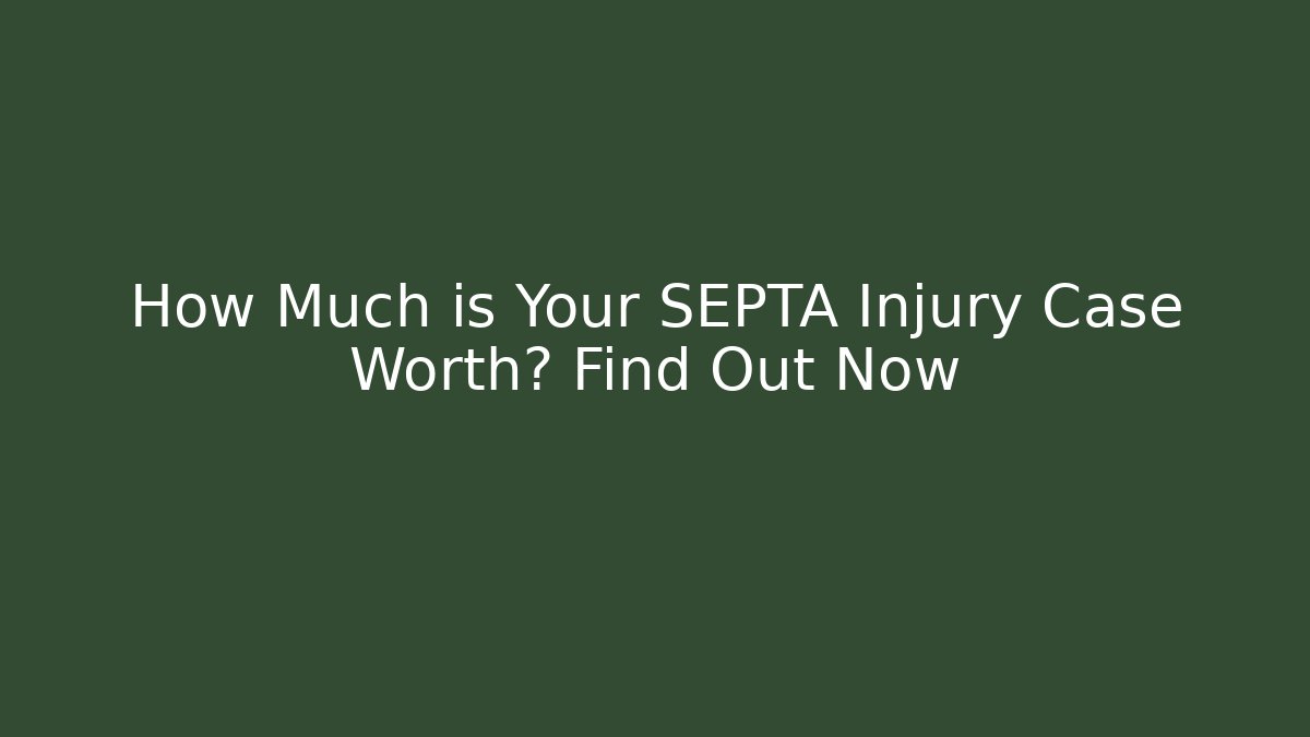 How Much is Your SEPTA Injury Case Worth? Find Out Now