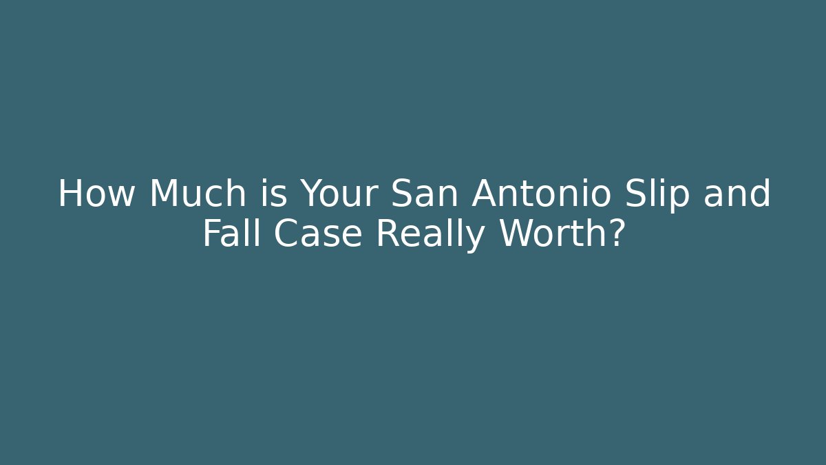 How Much is Your San Antonio Slip and Fall Case Really Worth?