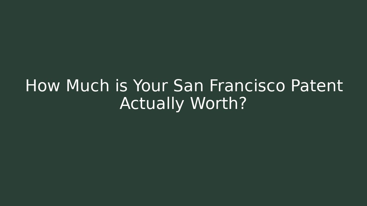 How Much is Your San Francisco Patent Actually Worth? - WealthxGroup