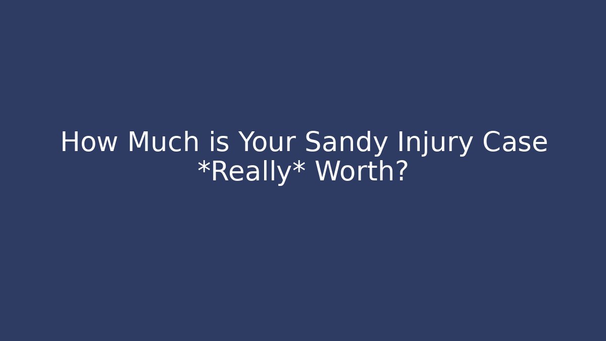 How Much is Your Sandy Injury Case *Really* Worth?