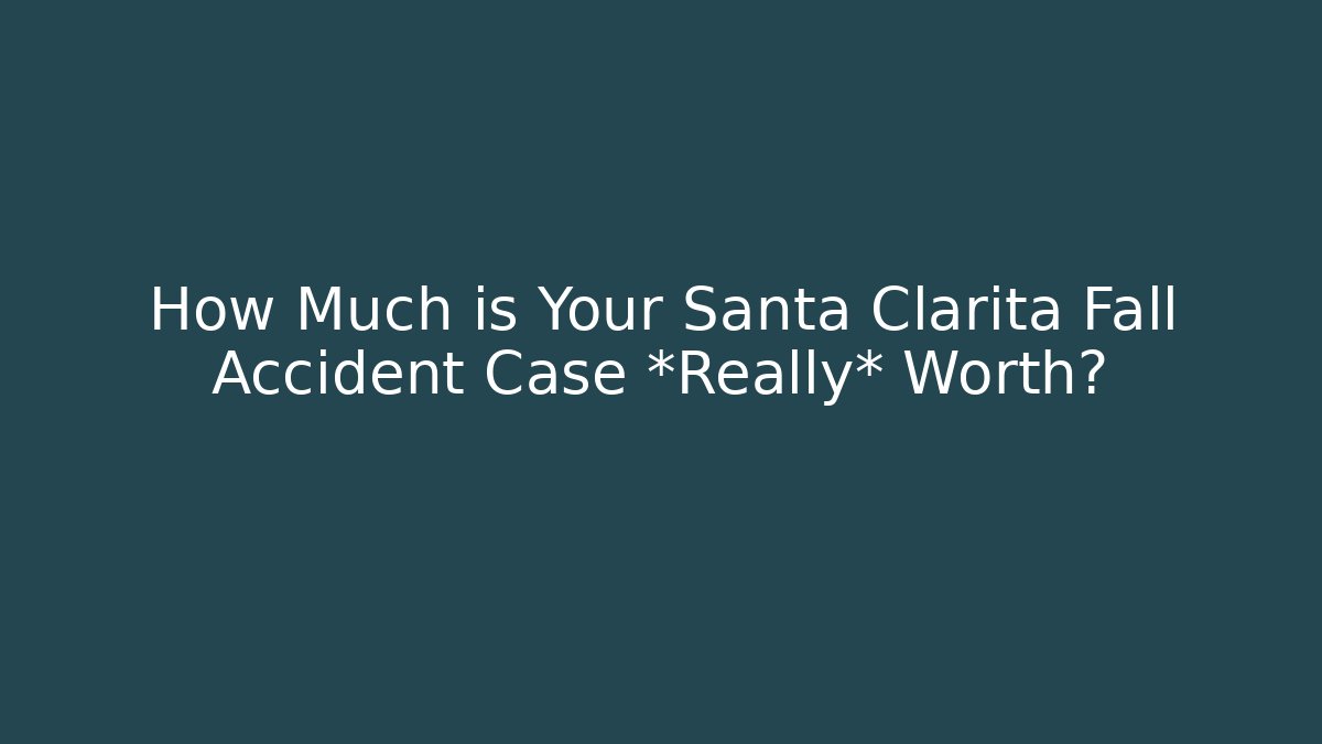 How Much is Your Santa Clarita Fall Accident Case *Really* Worth?
