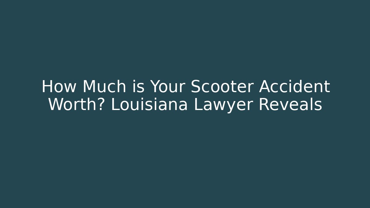 How Much is Your Scooter Accident Worth? Louisiana Lawyer Reveals