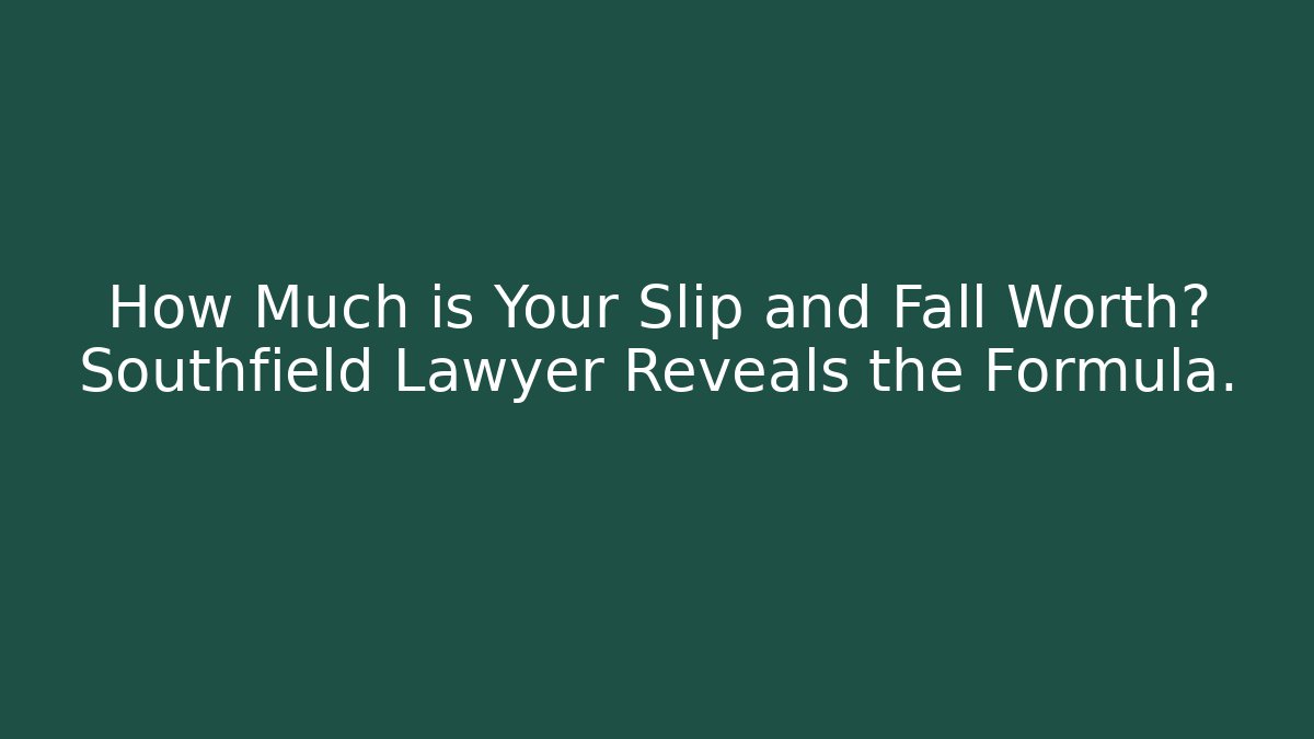 How Much is Your Slip and Fall Worth? Southfield Lawyer Reveals the Formula.