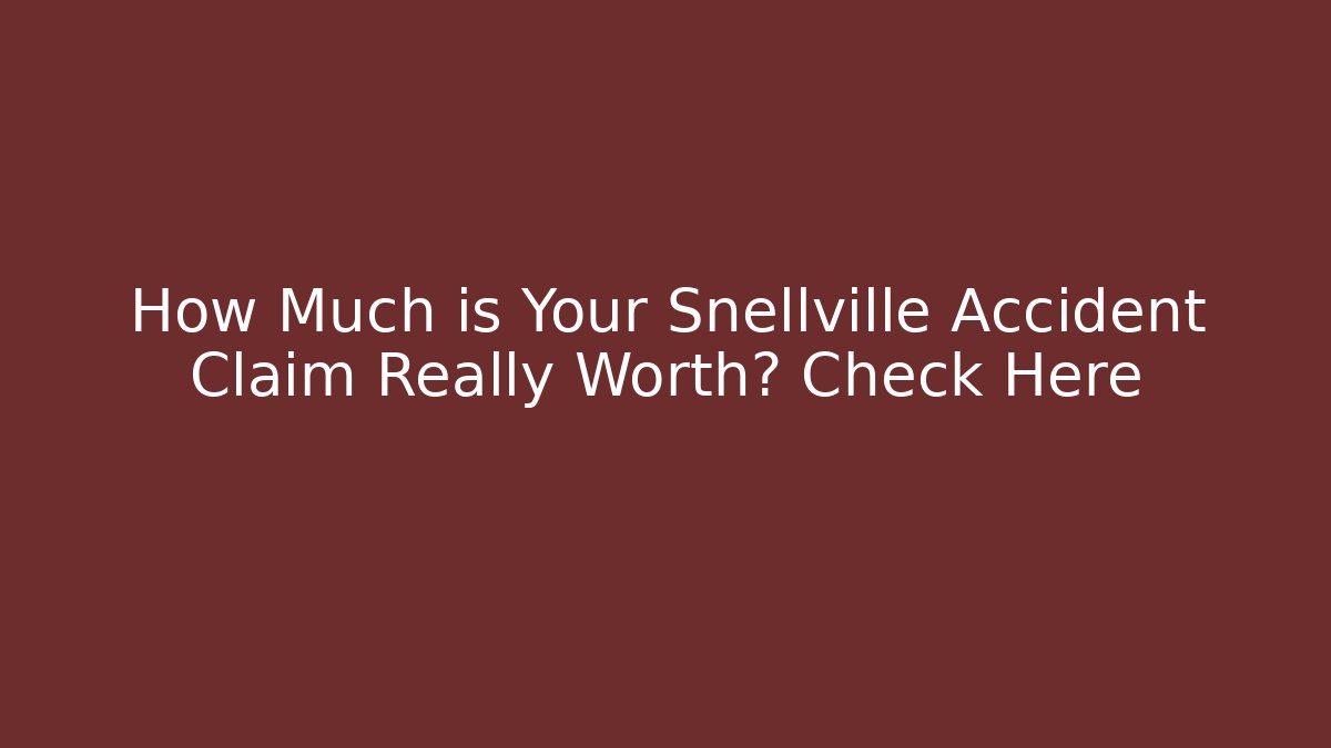 How Much is Your Snellville Accident Claim Really Worth? Check Here