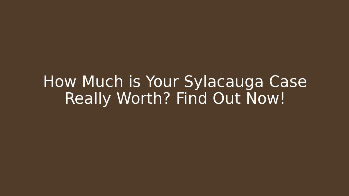 How Much is Your Sylacauga Case Really Worth? Find Out Now! - WealthxGroup