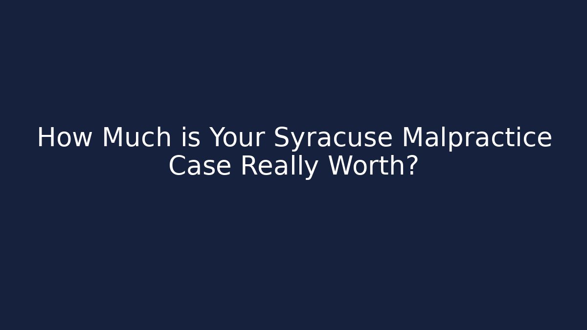 How Much is Your Syracuse Malpractice Case Really Worth? - WealthxGroup