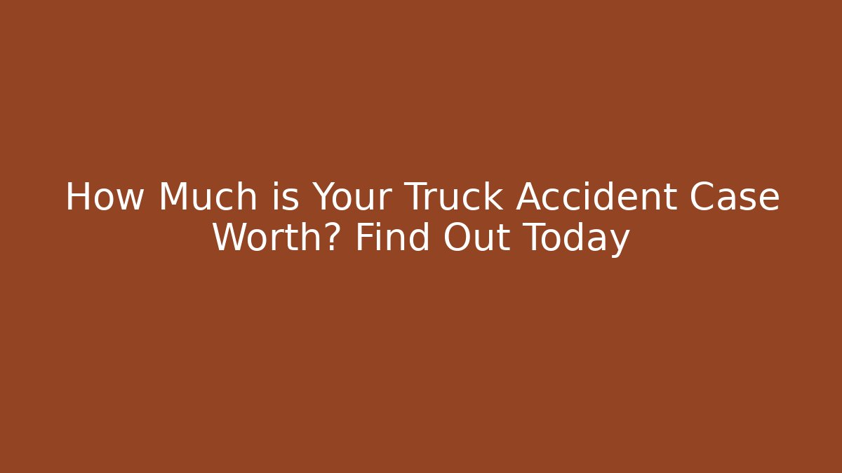 How Much is Your Truck Accident Case Worth? Find Out Today - WealthxGroup