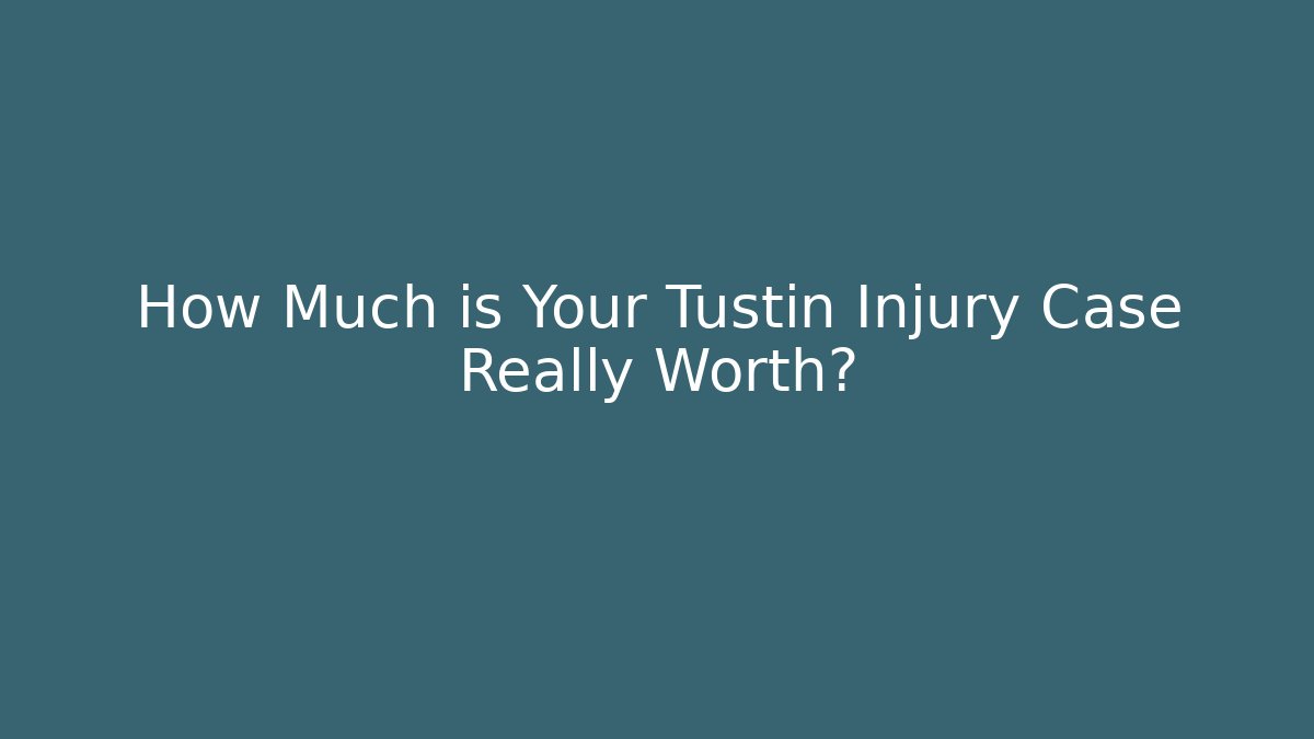 How Much is Your Tustin Injury Case Really Worth?