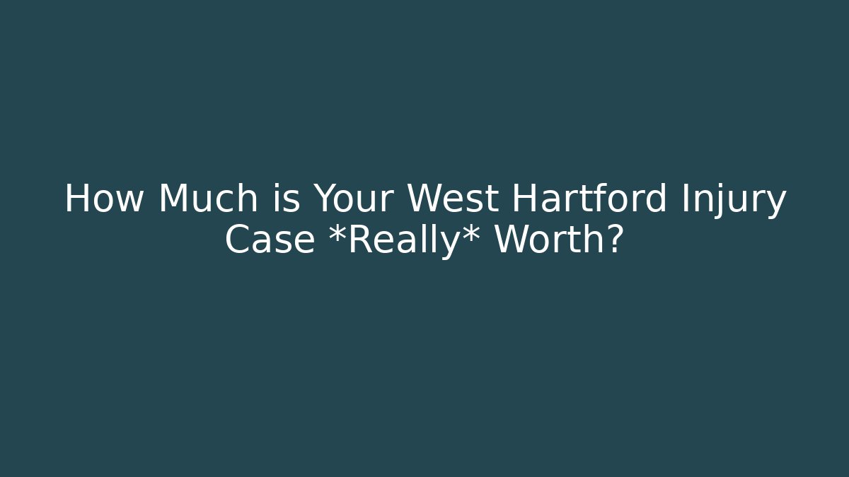 How Much is Your West Hartford Injury Case *Really* Worth?