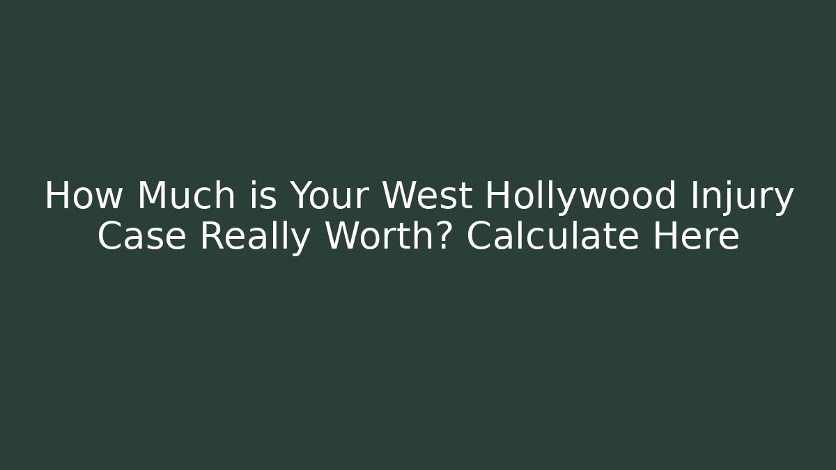 How Much is Your West Hollywood Injury Case Really Worth? Calculate Here