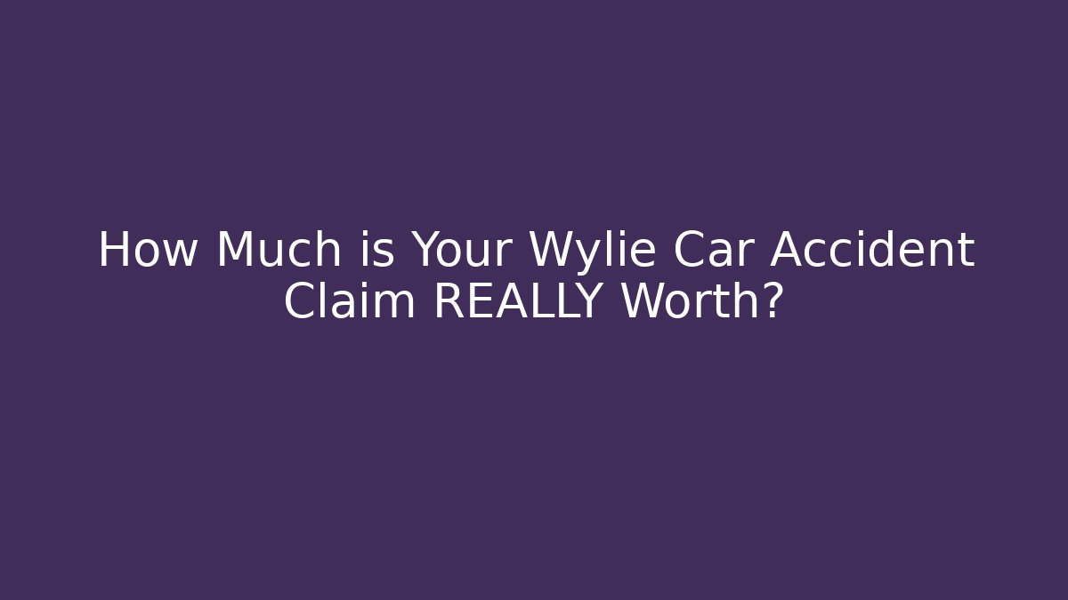 How Much is Your Wylie Car Accident Claim REALLY Worth? - WealthxGroup