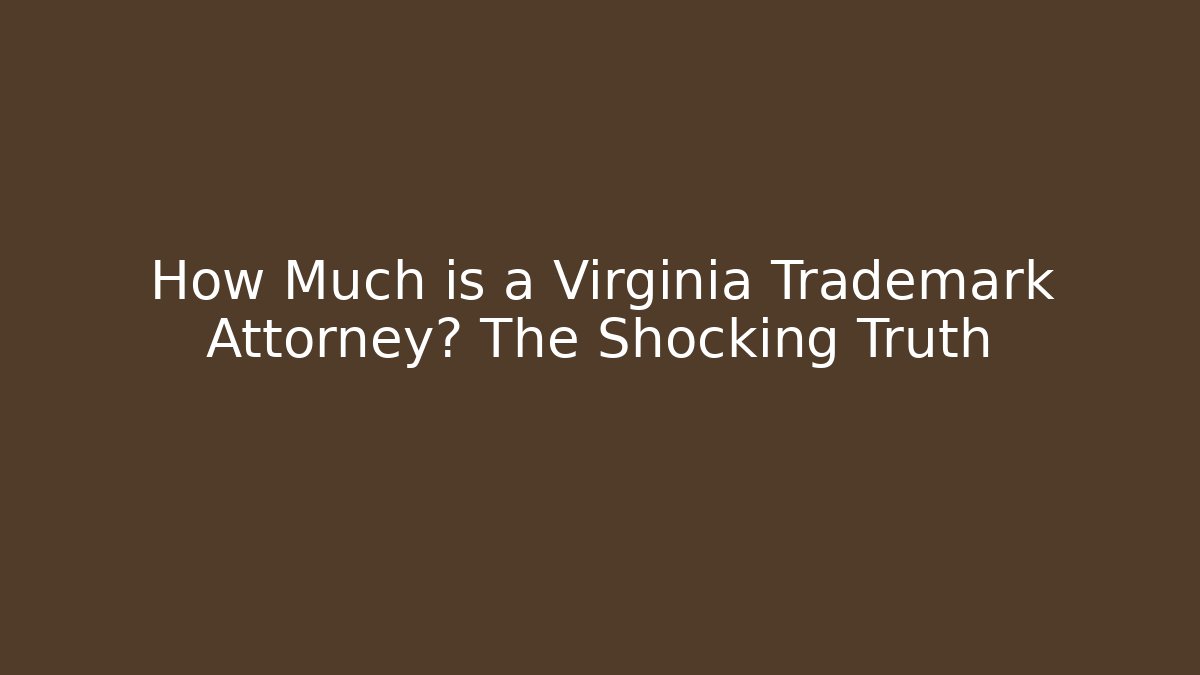 How Much is a Virginia Trademark Attorney? The Shocking Truth