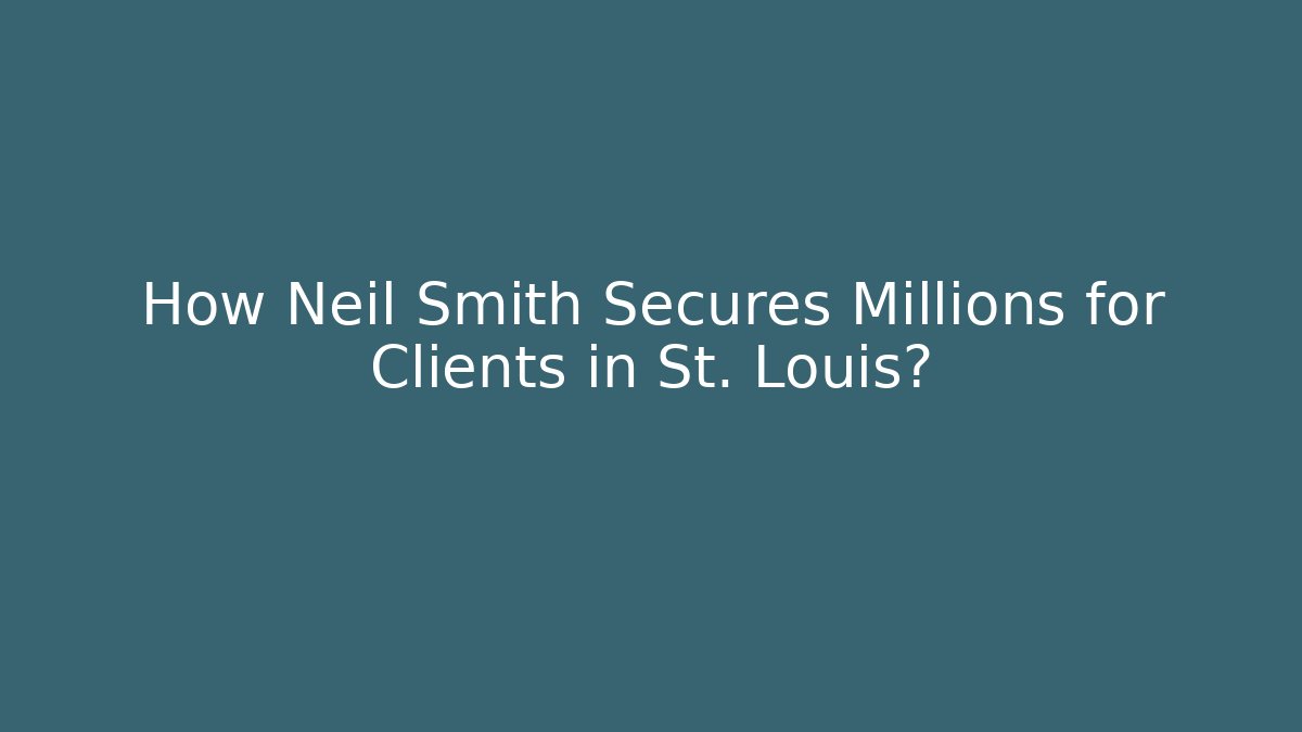 How Neil Smith Secures Millions for Clients in St. Louis?