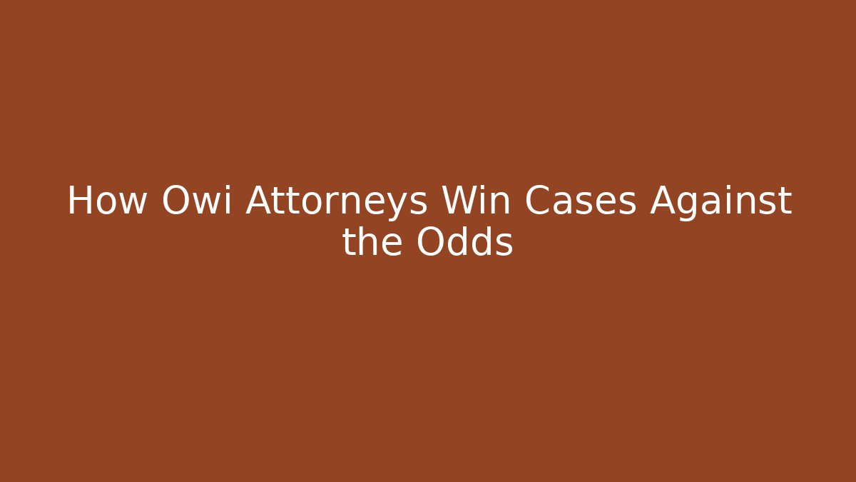How Owi Attorneys Win Cases Against the Odds