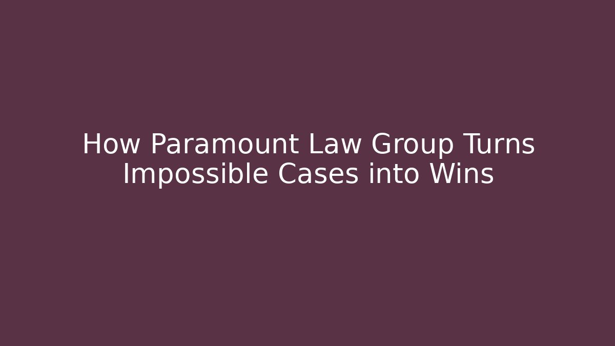 How Paramount Law Group Turns Impossible Cases into Wins