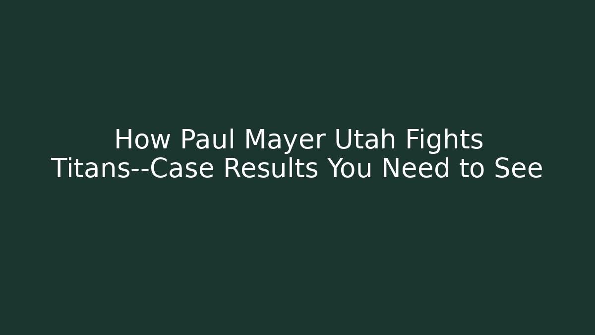 How Paul Mayer Utah Fights Titans—Case Results You Need to See
