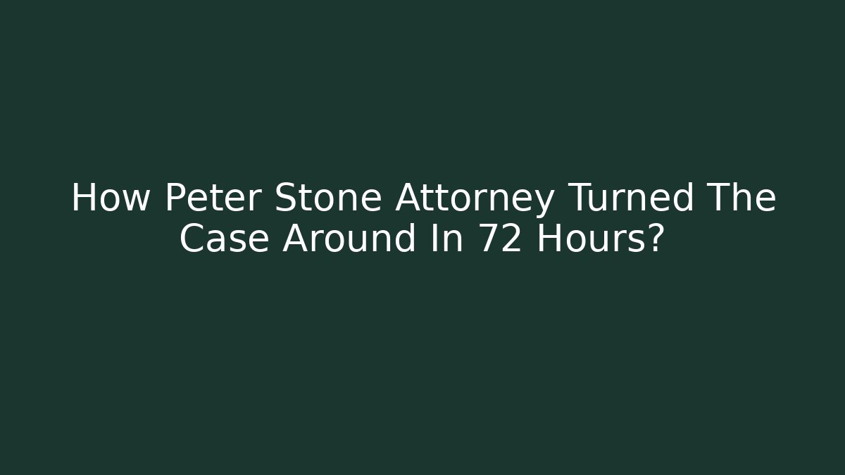 How Peter Stone Attorney Turned The Case Around In 72 Hours? - WealthxGroup