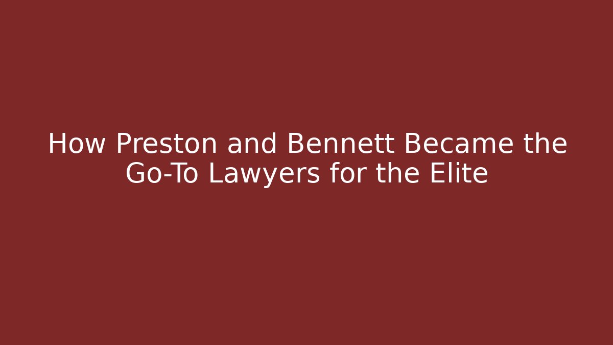 How Preston and Bennett Became the Go-To Lawyers for the Elite - WealthxGroup