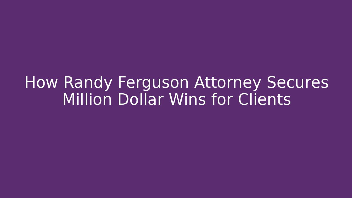How Randy Ferguson Attorney Secures Million Dollar Wins for Clients