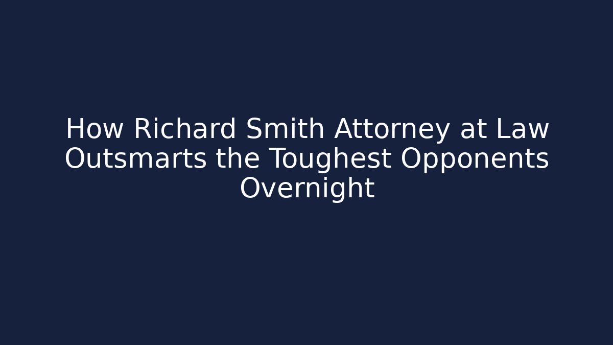 How Richard Smith Attorney at Law Outsmarts the Toughest Opponents Overnight