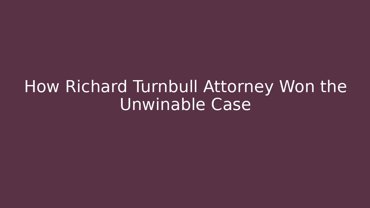 How Richard Turnbull Attorney Won the Unwinable Case