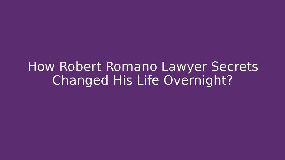 How Robert Romano Lawyer Secrets Changed His Life Overnight?