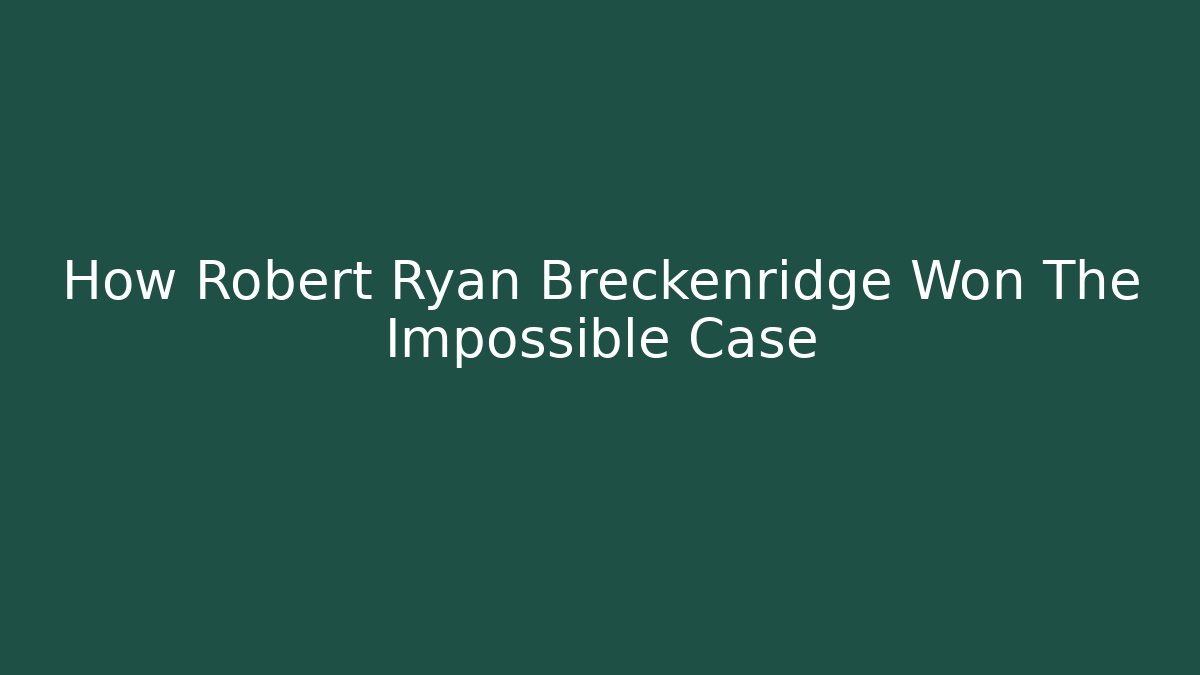 How Robert Ryan Breckenridge Won The Impossible Case - WealthxGroup