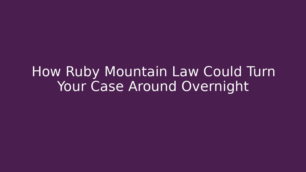How Ruby Mountain Law Could Turn Your Case Around Overnight
