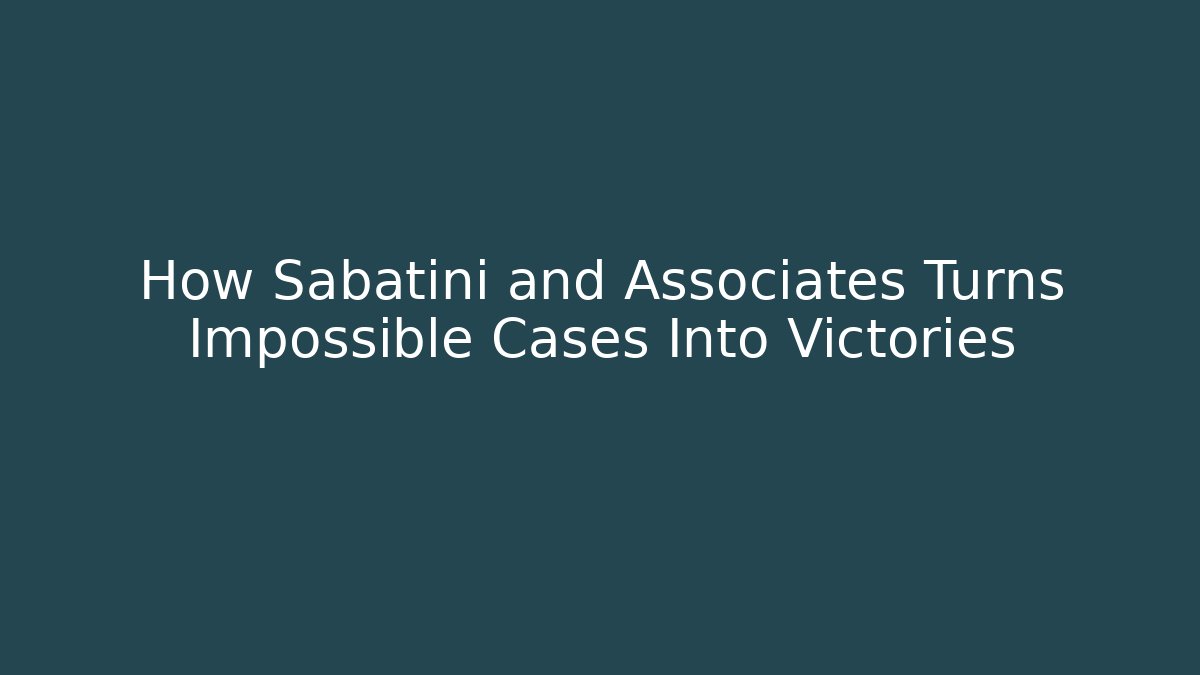 How Sabatini and Associates Turns Impossible Cases Into Victories