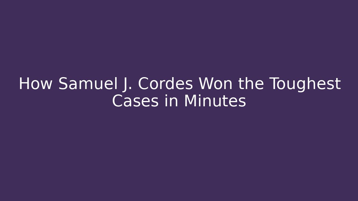 How Samuel J. Cordes Won the Toughest Cases in Minutes