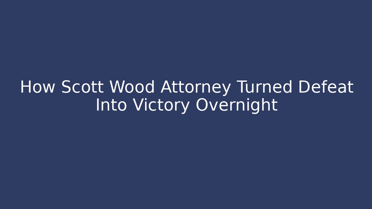 How Scott Wood Attorney Turned Defeat Into Victory Overnight