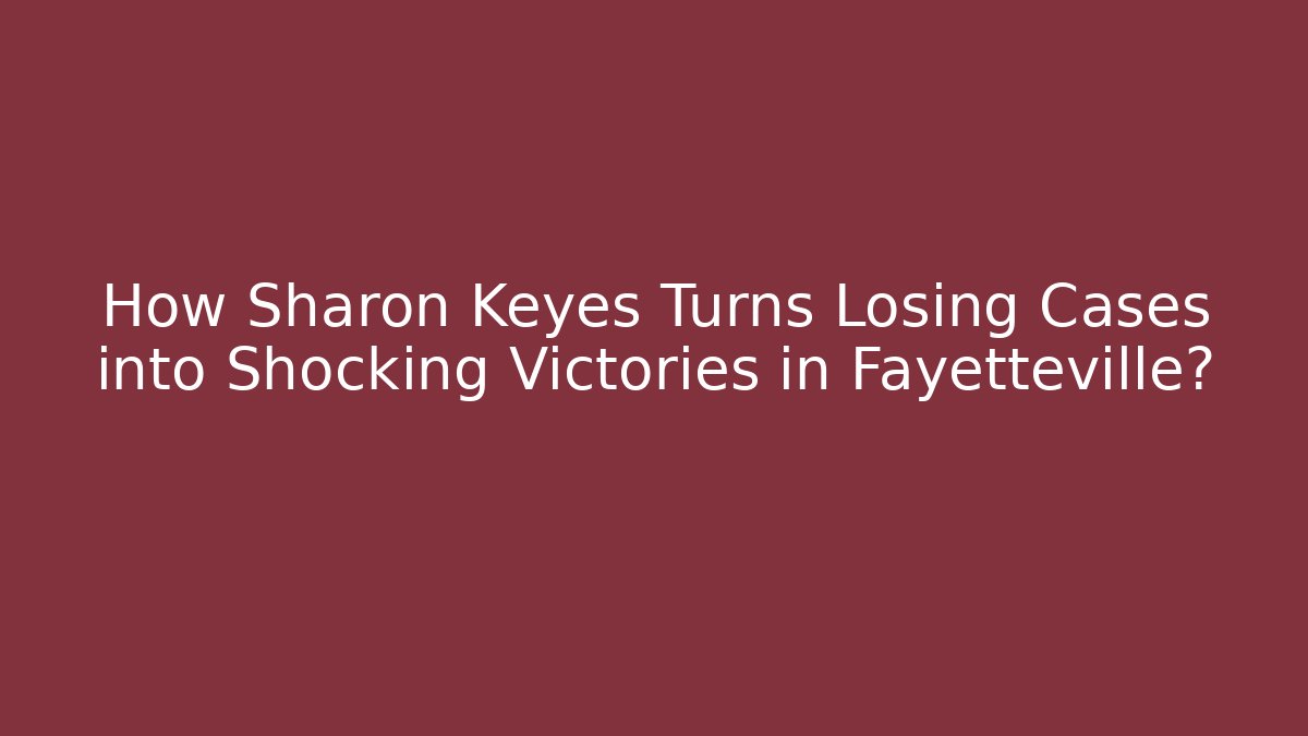 How Sharon Keyes Turns Losing Cases into Shocking Victories in Fayetteville? - WealthxGroup