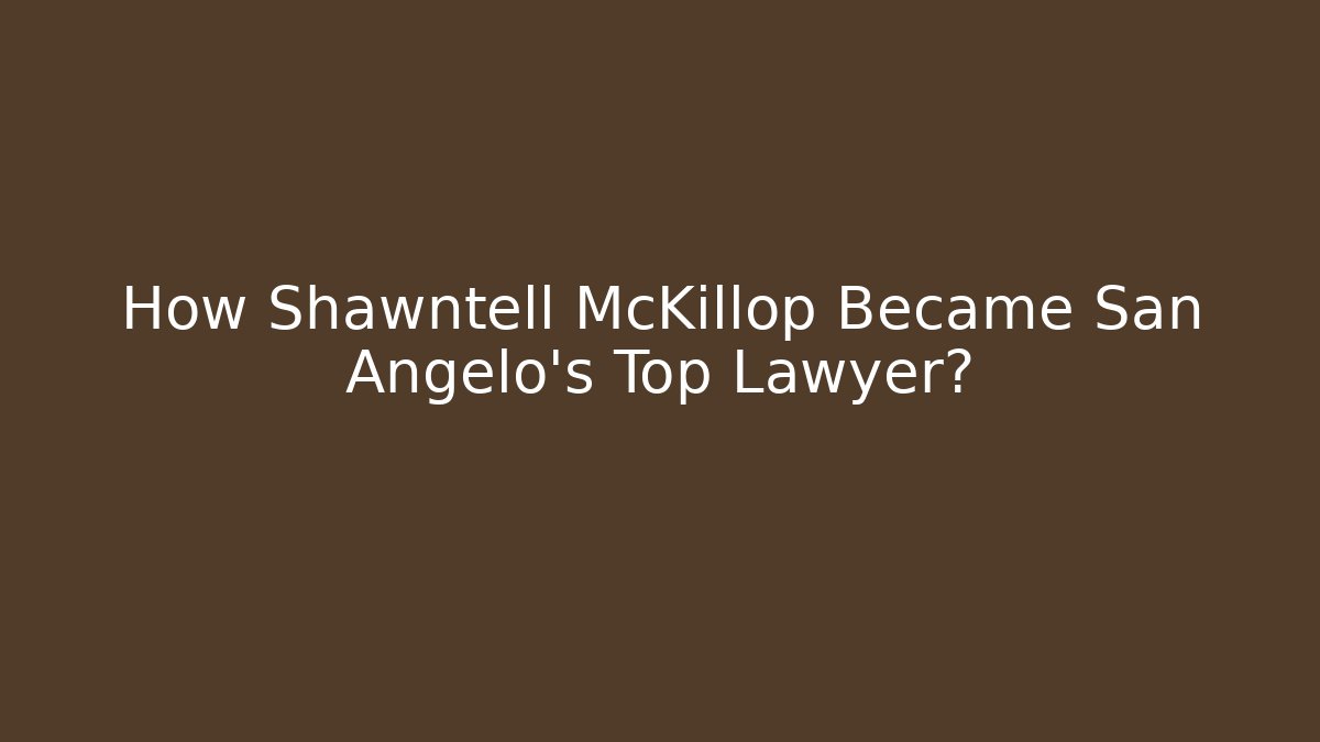 How Shawntell McKillop Became San Angelo's Top Lawyer?